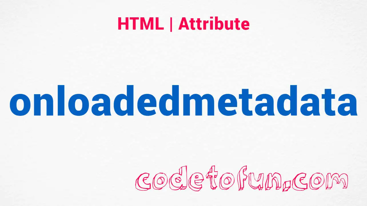 HTML onloadedmetadata Attribute