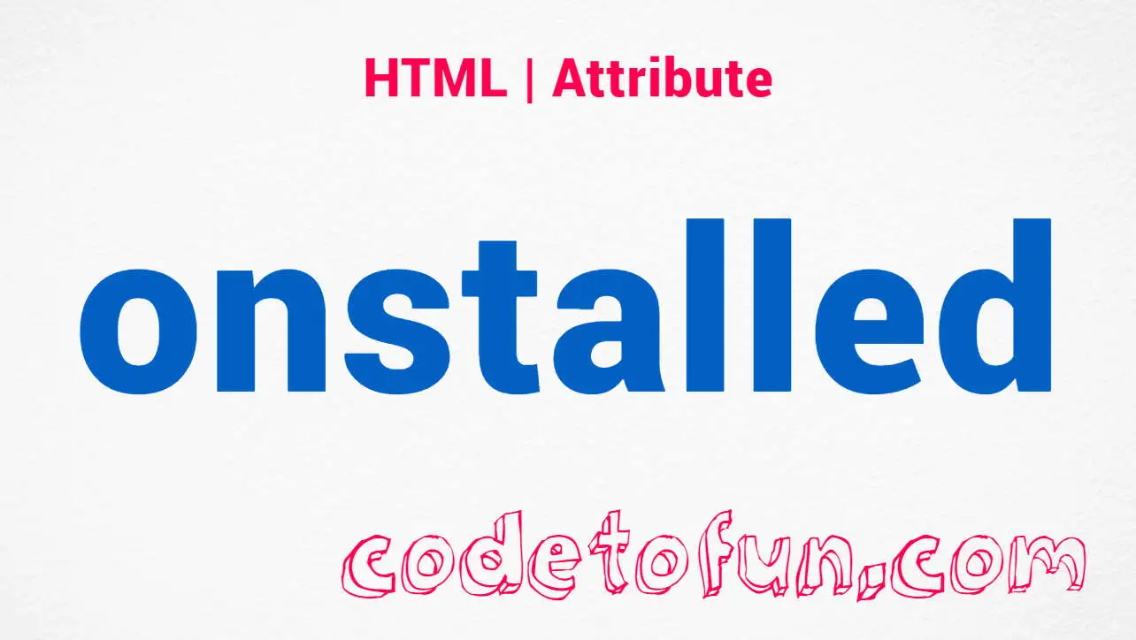 HTML onstalled Attribute