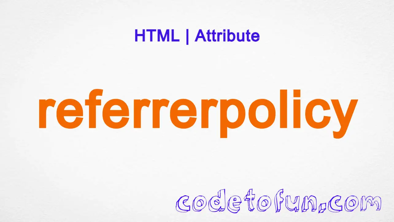 HTML referrerpolicy Attribute