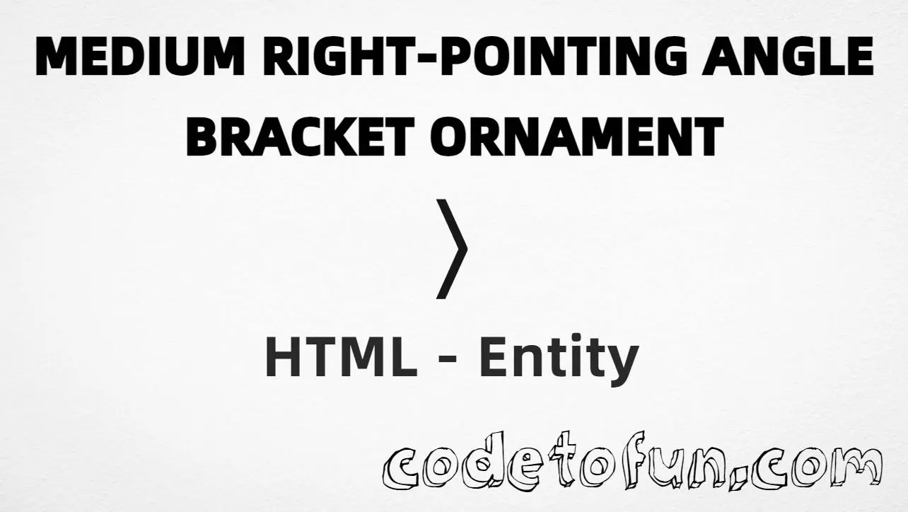 HTML Entity Medium Right Pointing Angle Bracket Ornament CodeToFun