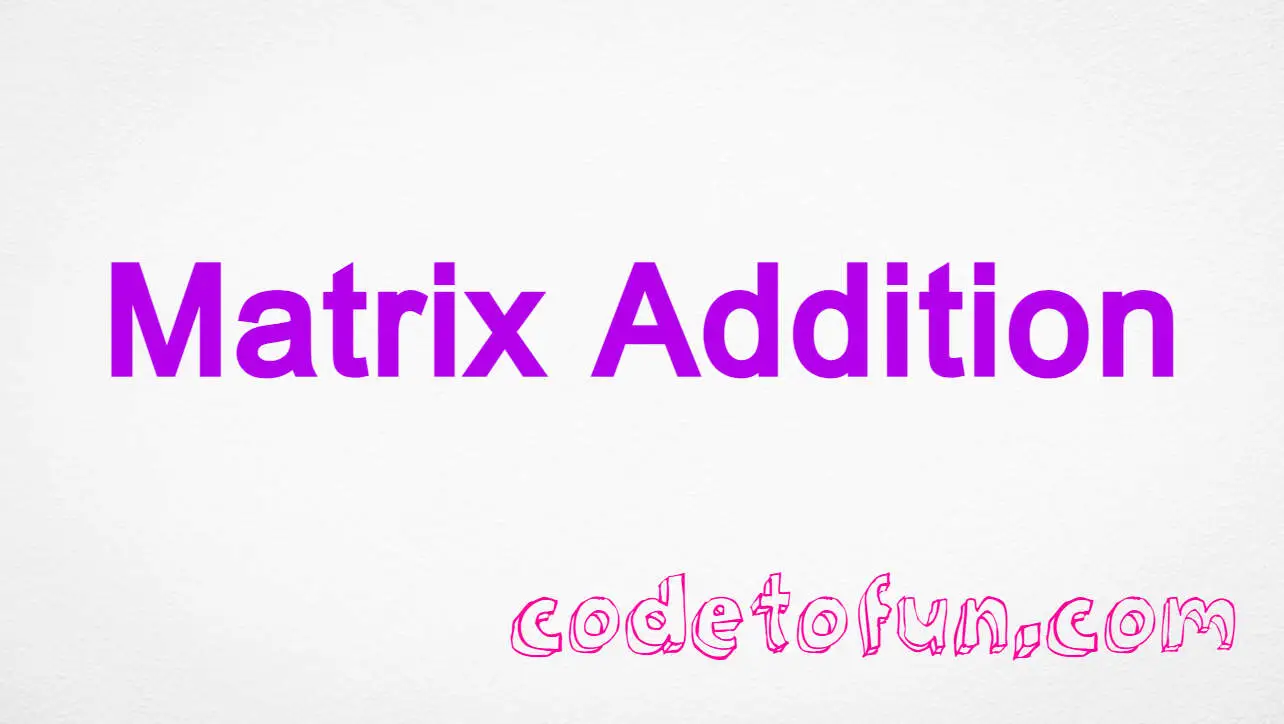 Java Program to Perform Matrix Addition