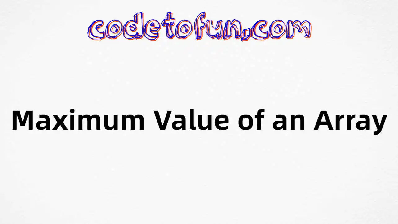 C++ Program to find Maximum Value of an Array